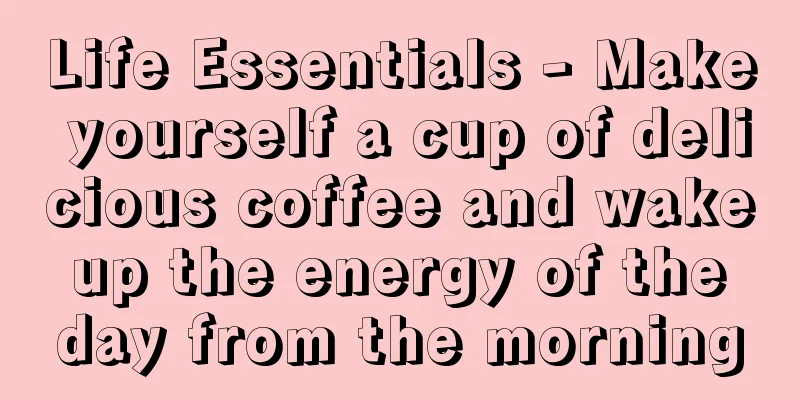 Life Essentials - Make yourself a cup of delicious coffee and wake up the energy of the day from the morning