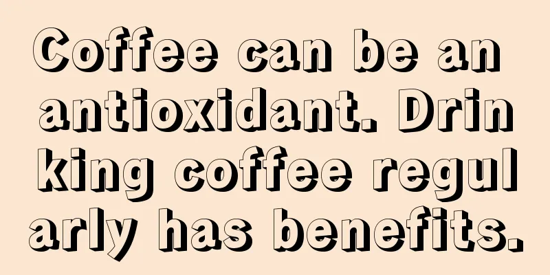 Coffee can be an antioxidant. Drinking coffee regularly has benefits.