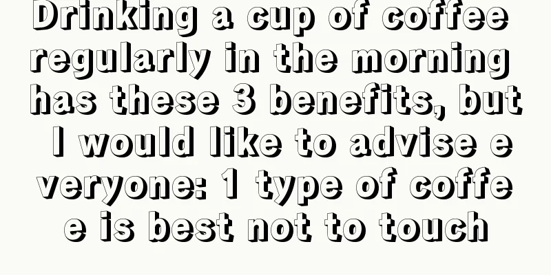 Drinking a cup of coffee regularly in the morning has these 3 benefits, but I would like to advise everyone: 1 type of coffee is best not to touch