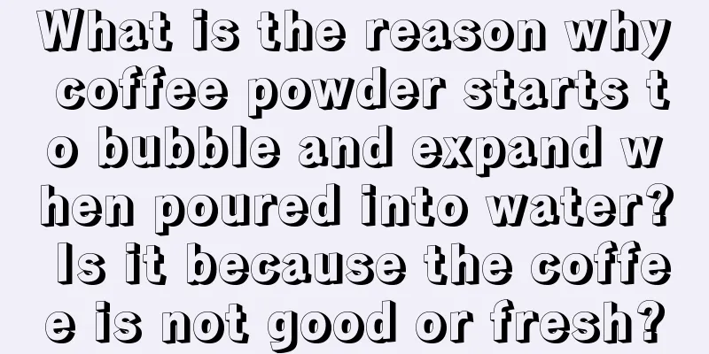 What is the reason why coffee powder starts to bubble and expand when poured into water? Is it because the coffee is not good or fresh?