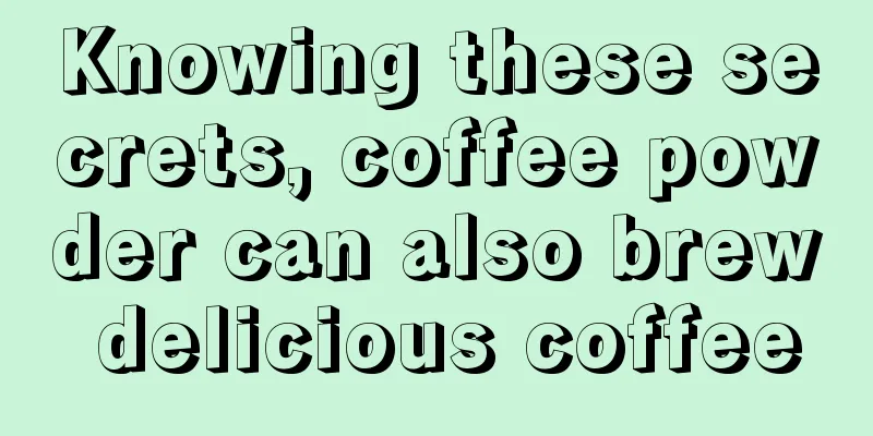 Knowing these secrets, coffee powder can also brew delicious coffee