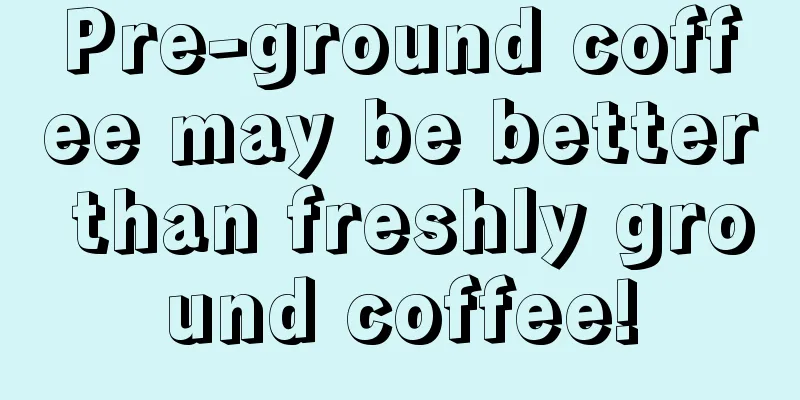 Pre-ground coffee may be better than freshly ground coffee!