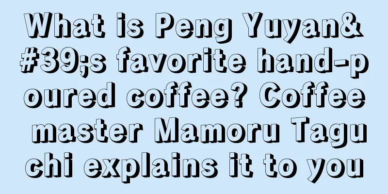 What is Peng Yuyan's favorite hand-poured coffee? Coffee master Mamoru Taguchi explains it to you