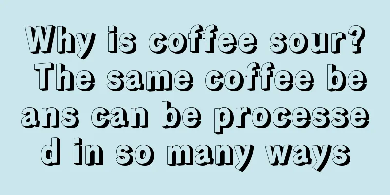 Why is coffee sour? The same coffee beans can be processed in so many ways