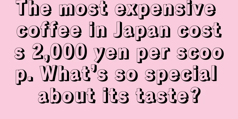 The most expensive coffee in Japan costs 2,000 yen per scoop. What’s so special about its taste?