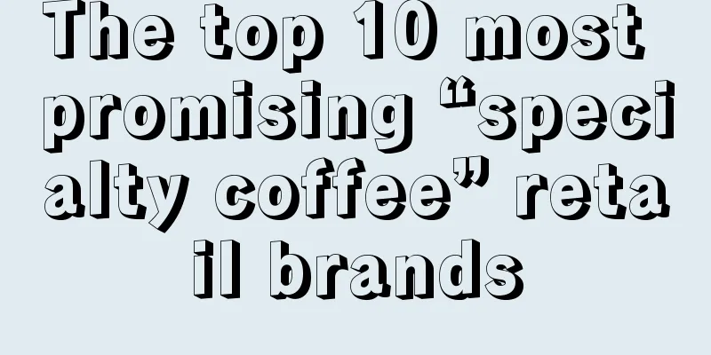 The top 10 most promising “specialty coffee” retail brands