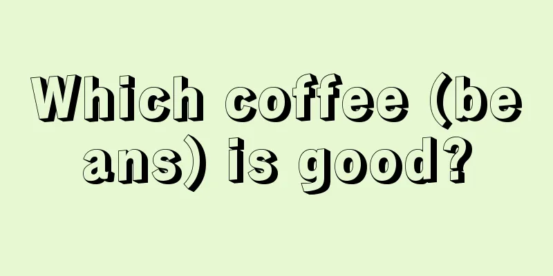 Which coffee (beans) is good?