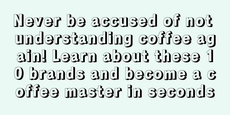 Never be accused of not understanding coffee again! Learn about these 10 brands and become a coffee master in seconds