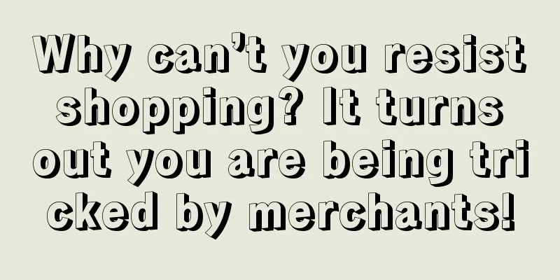 Why can’t you resist shopping? It turns out you are being tricked by merchants!