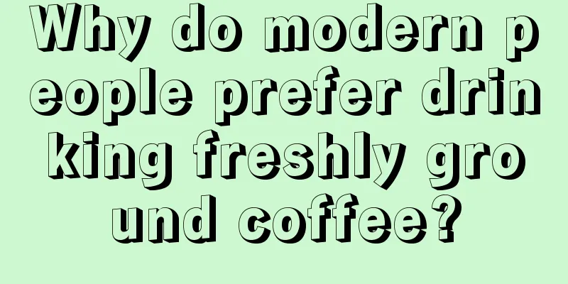 Why do modern people prefer drinking freshly ground coffee?