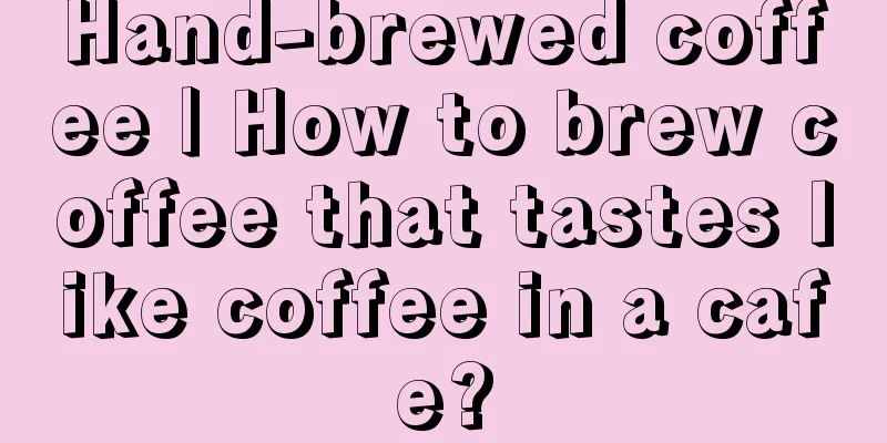 Hand-brewed coffee | How to brew coffee that tastes like coffee in a cafe?