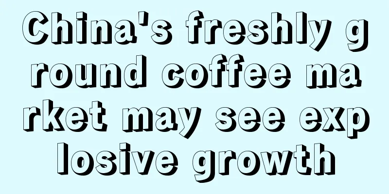 China's freshly ground coffee market may see explosive growth