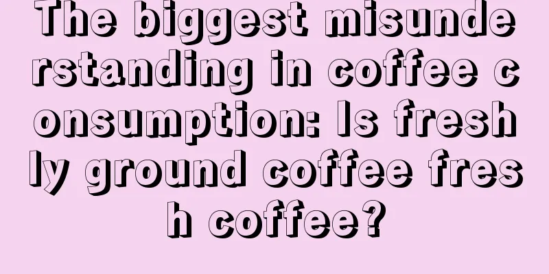 The biggest misunderstanding in coffee consumption: Is freshly ground coffee fresh coffee?