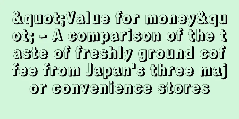 "Value for money" - A comparison of the taste of freshly ground coffee from Japan's three major convenience stores