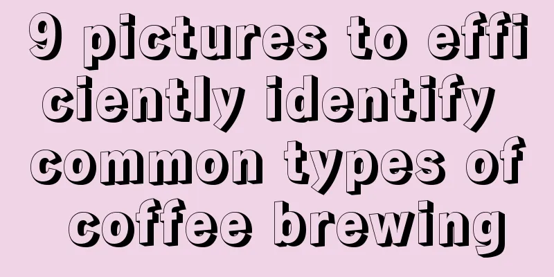 9 pictures to efficiently identify common types of coffee brewing