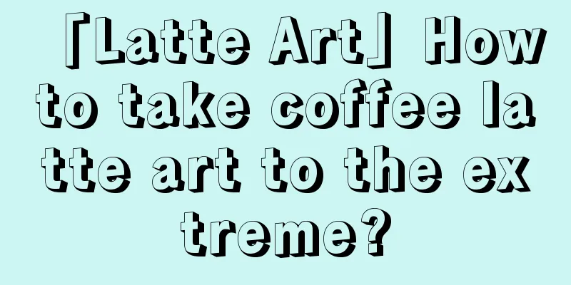 「Latte Art」How to take coffee latte art to the extreme?