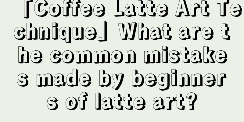 「Coffee Latte Art Technique」What are the common mistakes made by beginners of latte art?