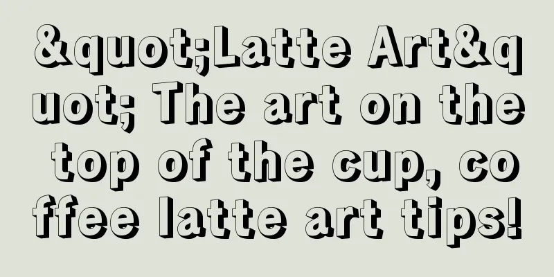 "Latte Art" The art on the top of the cup, coffee latte art tips!