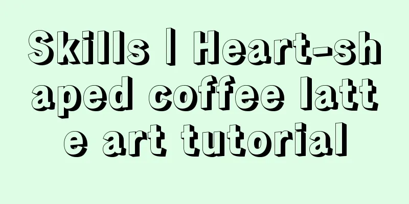 Skills｜Heart-shaped coffee latte art tutorial