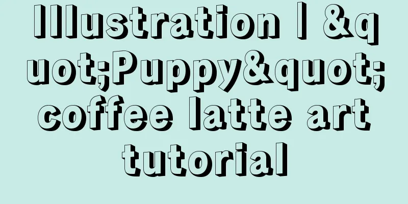 Illustration｜"Puppy" coffee latte art tutorial