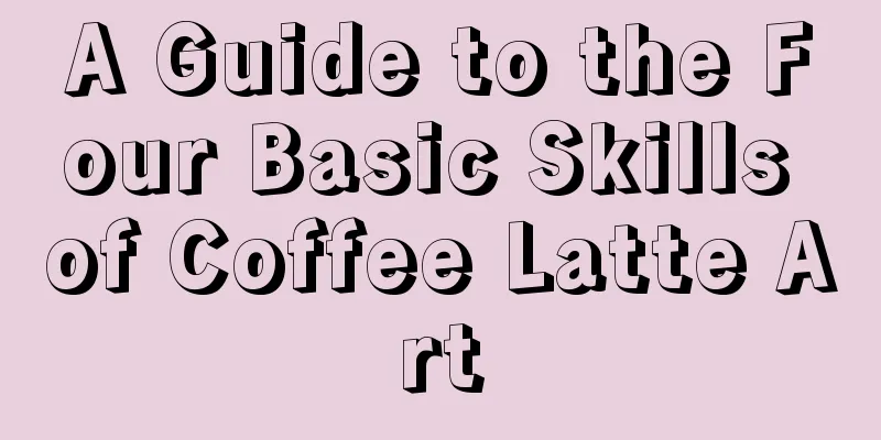 A Guide to the Four Basic Skills of Coffee Latte Art