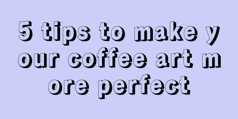 5 tips to make your coffee art more perfect