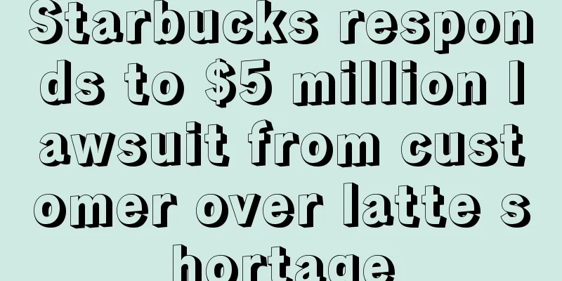 Starbucks responds to $5 million lawsuit from customer over latte shortage