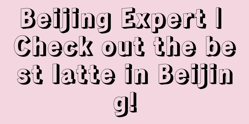 Beijing Expert | Check out the best latte in Beijing!