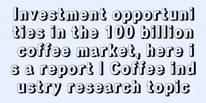 Investment opportunities in the 100 billion coffee market, here is a report | Coffee industry research topic