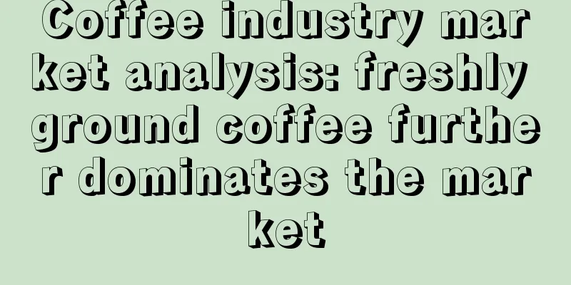 Coffee industry market analysis: freshly ground coffee further dominates the market