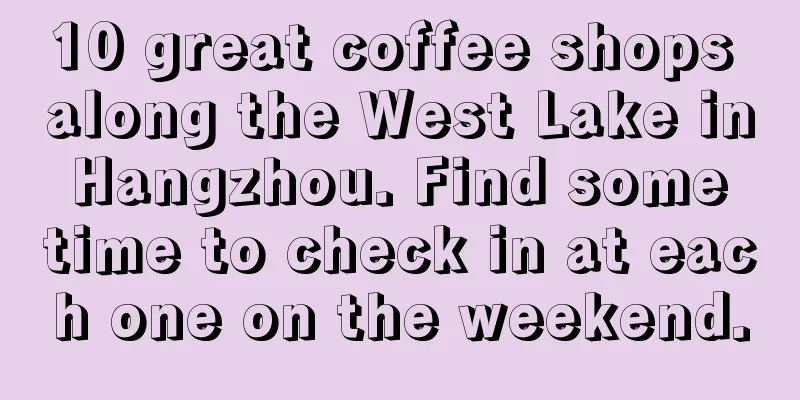 10 great coffee shops along the West Lake in Hangzhou. Find some time to check in at each one on the weekend.