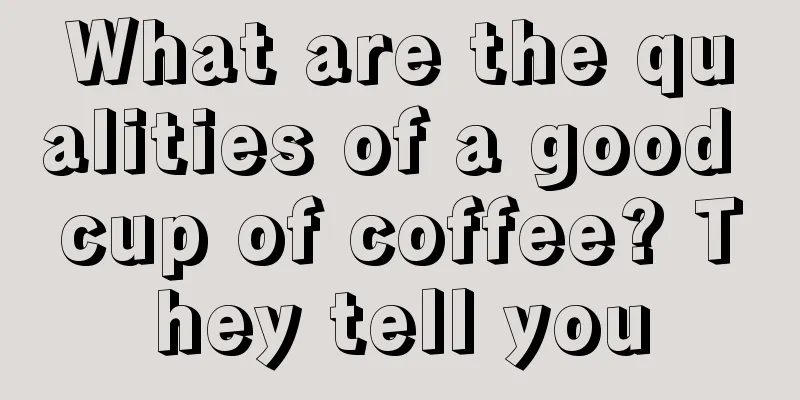 What are the qualities of a good cup of coffee? They tell you