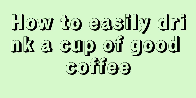 How to easily drink a cup of good coffee