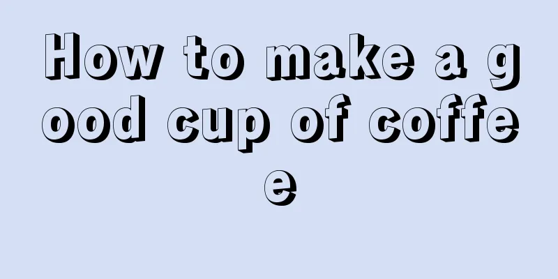 How to make a good cup of coffee