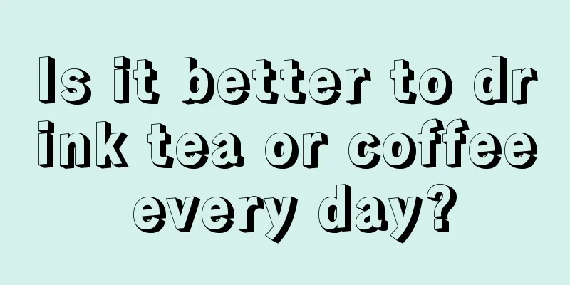 Is it better to drink tea or coffee every day?