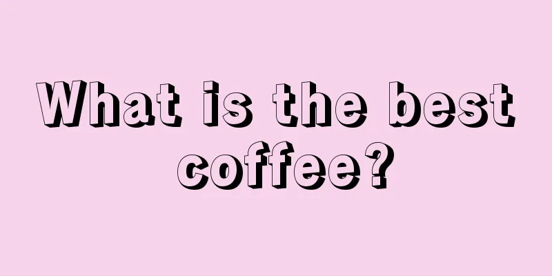 What is the best coffee?