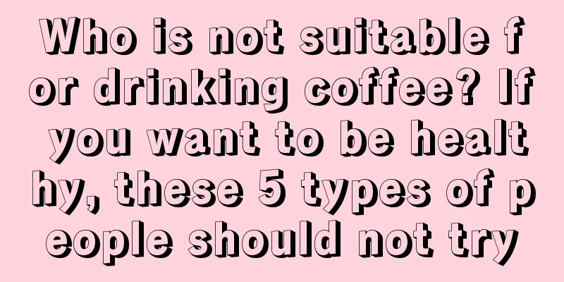 Who is not suitable for drinking coffee? If you want to be healthy, these 5 types of people should not try