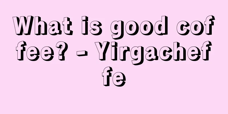 What is good coffee? - Yirgacheffe