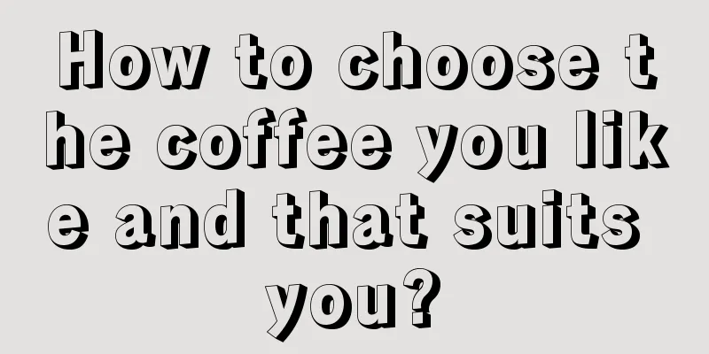 How to choose the coffee you like and that suits you?