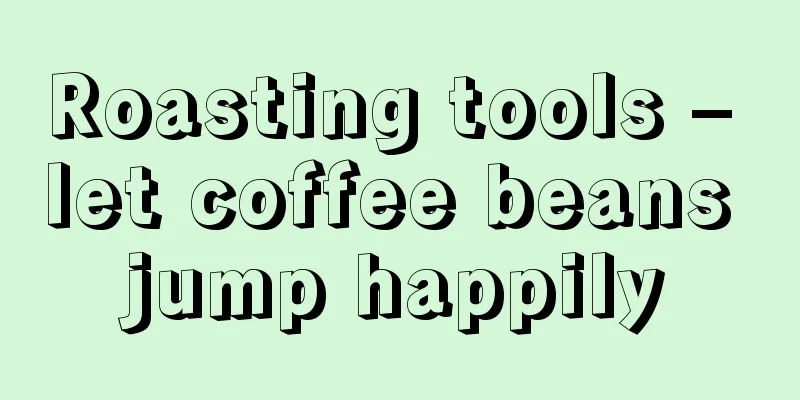 Roasting tools – let coffee beans jump happily