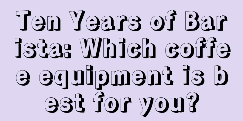 Ten Years of Barista: Which coffee equipment is best for you?