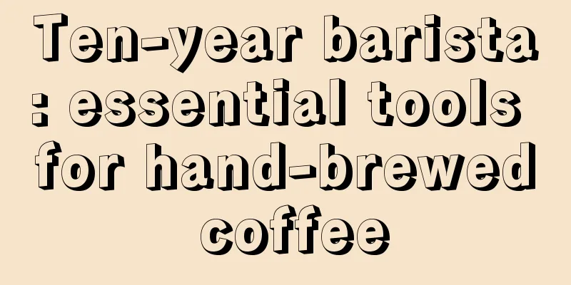 Ten-year barista: essential tools for hand-brewed coffee