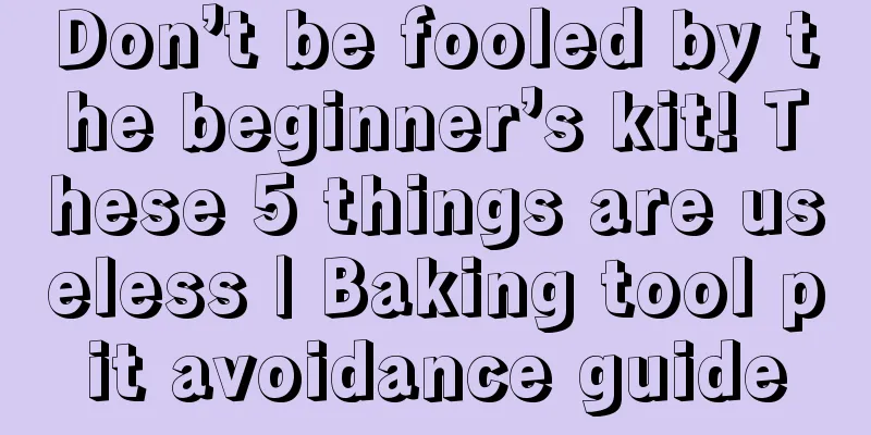 Don’t be fooled by the beginner’s kit! These 5 things are useless | Baking tool pit avoidance guide