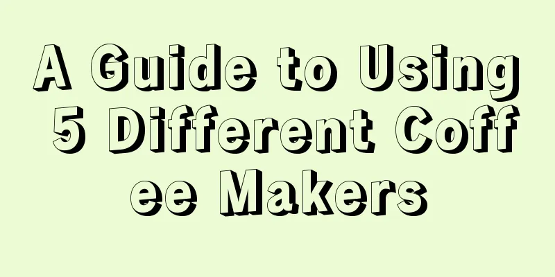 A Guide to Using 5 Different Coffee Makers