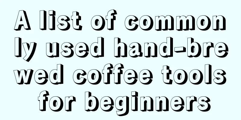 A list of commonly used hand-brewed coffee tools for beginners