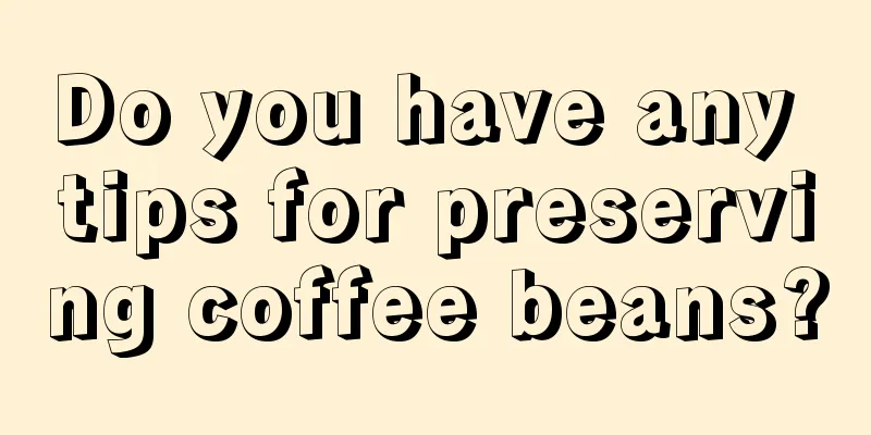 Do you have any tips for preserving coffee beans?