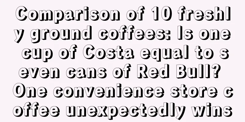 Comparison of 10 freshly ground coffees: Is one cup of Costa equal to seven cans of Red Bull? One convenience store coffee unexpectedly wins