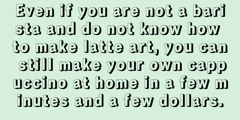 Even if you are not a barista and do not know how to make latte art, you can still make your own cappuccino at home in a few minutes and a few dollars.