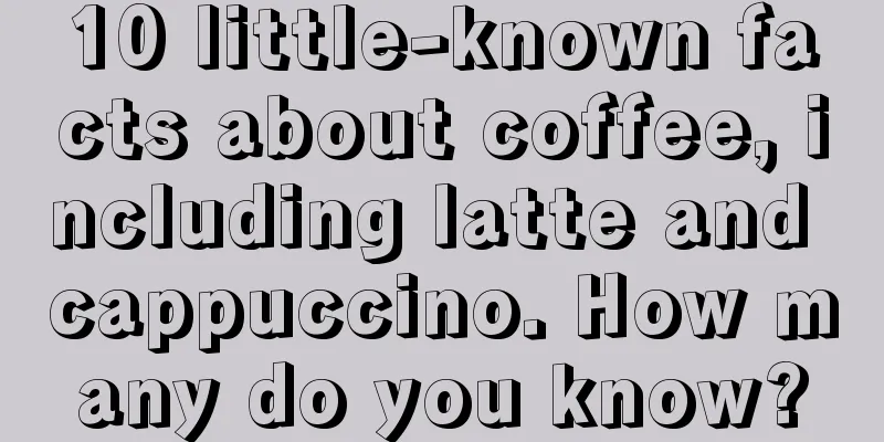 10 little-known facts about coffee, including latte and cappuccino. How many do you know?