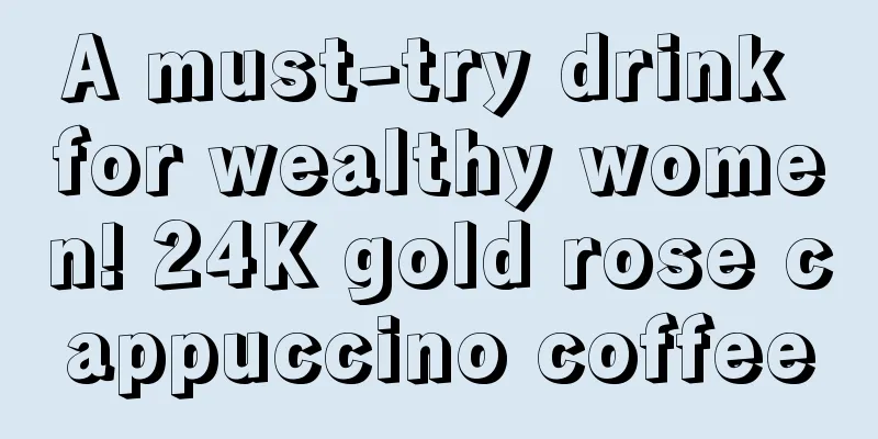 A must-try drink for wealthy women! 24K gold rose cappuccino coffee